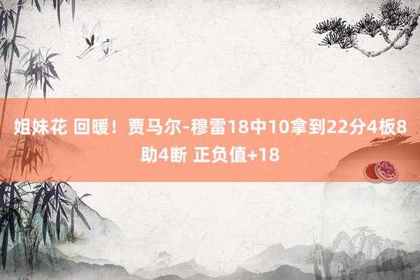姐妹花 回暖！贾马尔-穆雷18中10拿到22分4板8助4断 正负值+18