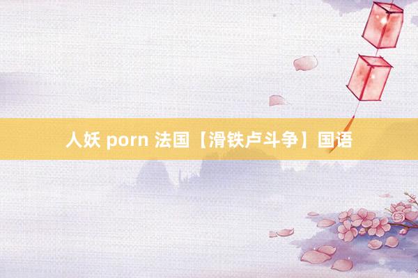 人妖 porn 法国【滑铁卢斗争】国语